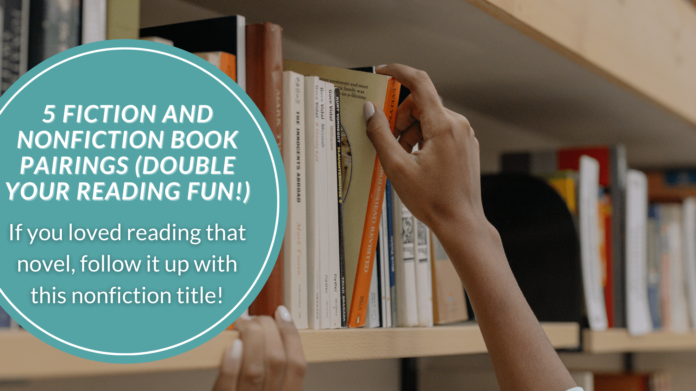 A hand pulling a book off the shelf because the reader is choosing fiction and nonfiction book pairings.