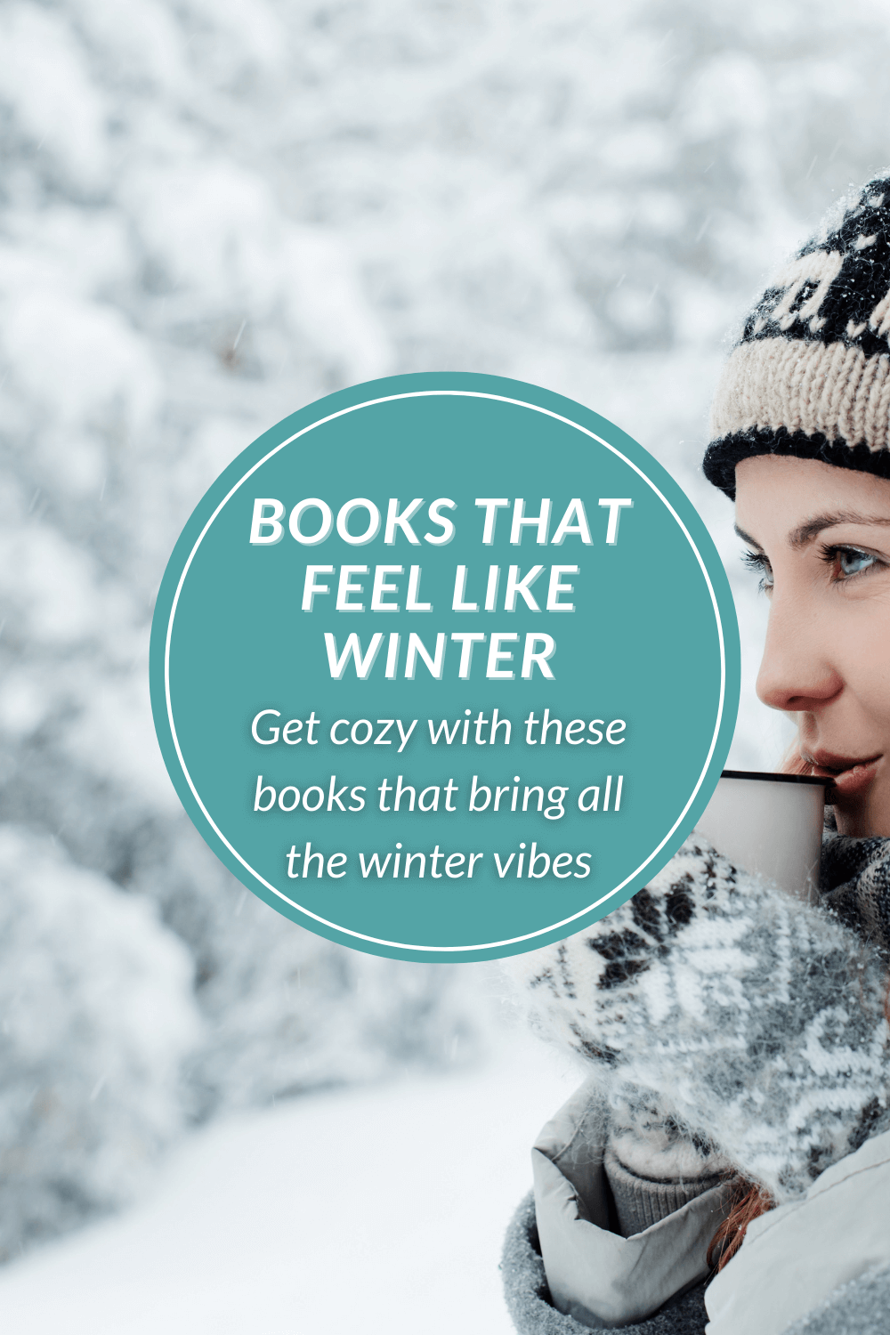 A wintry, snowy outdoor scene with a woman sipping from a mug and looking at the title, Books That Feel Like Winter.