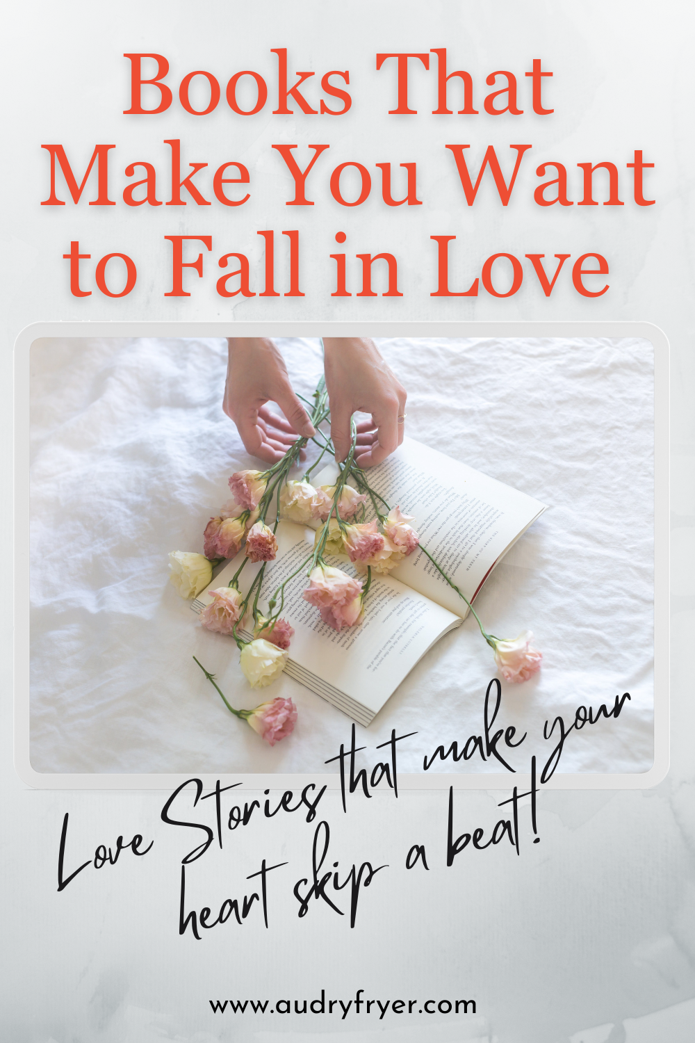 hands placing roses on an open book with text: books that make you want to fall in love - love stories that make your heart skip a beat